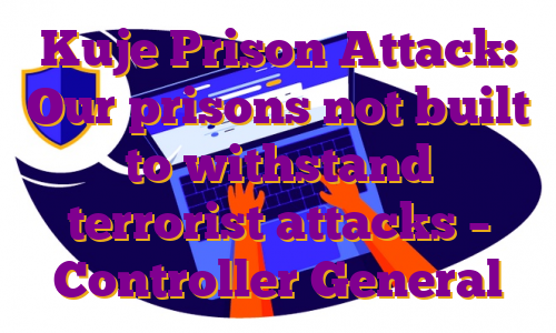 Kuje Prison Attack: Our prisons not built to withstand terrorist attacks – Controller General