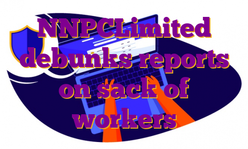 NNPCLimited debunks reports on sack of workers