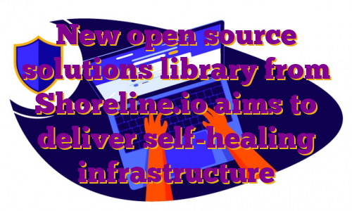 New open source solutions library from Shoreline.io aims to deliver self-healing infrastructure