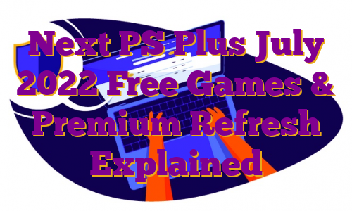 Next PS Plus July 2022 Free Games & Premium Refresh Explained