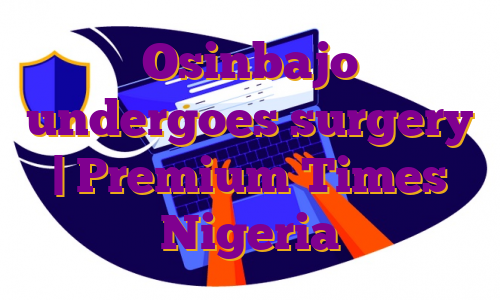 Osinbajo undergoes surgery | Premium Times Nigeria