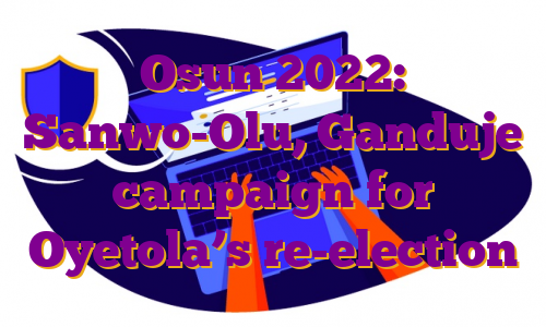 Osun 2022: Sanwo-Olu, Ganduje campaign for Oyetola’s re-election