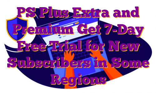 PS Plus Extra and Premium Get 7-Day Free Trial for New Subscribers in Some Regions