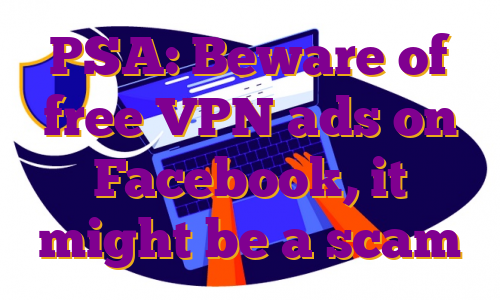 PSA: Beware of free VPN ads on Facebook, it might be a scam