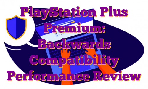 PlayStation Plus Premium: Backwards Compatibility Performance Review