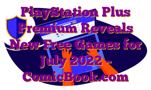 PlayStation Plus Premium Reveals New Free Games for July 2022 – ComicBook.com