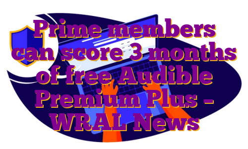 Prime members can score 3 months of free Audible Premium Plus – WRAL News