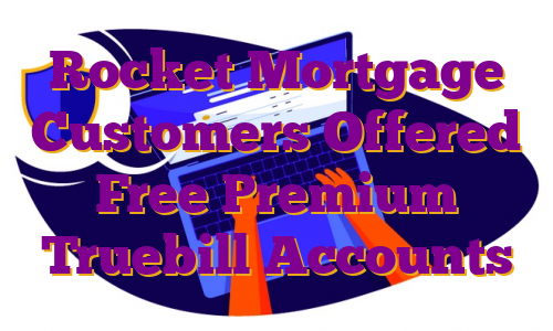 Rocket Mortgage Customers Offered Free Premium Truebill Accounts