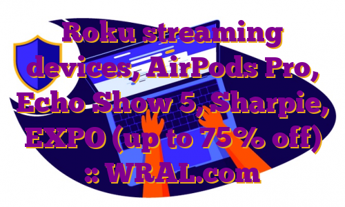 Roku streaming devices, AirPods Pro, Echo Show 5, Sharpie, EXPO (up to 75% off) :: WRAL.com