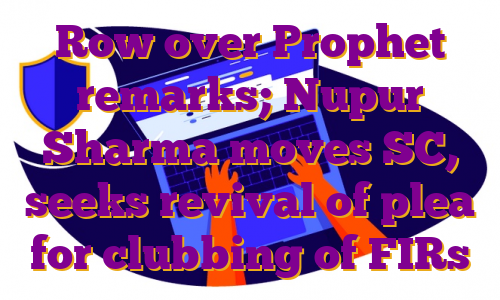 Row over Prophet remarks; Nupur Sharma moves SC, seeks revival of plea for clubbing of FIRs