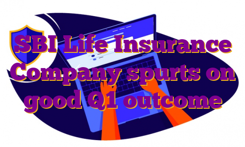 SBI Life Insurance Company spurts on good Q1 outcome