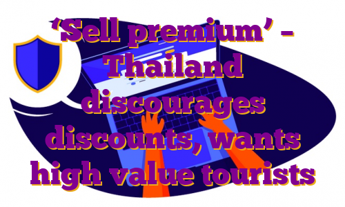 ‘Sell premium’ – Thailand discourages discounts, wants high value tourists