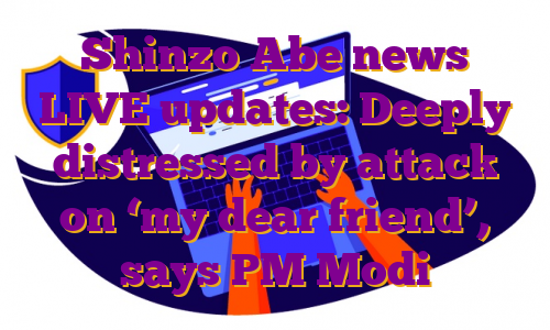 Shinzo Abe news LIVE updates: Deeply distressed by attack on ‘my dear friend’, says PM Modi