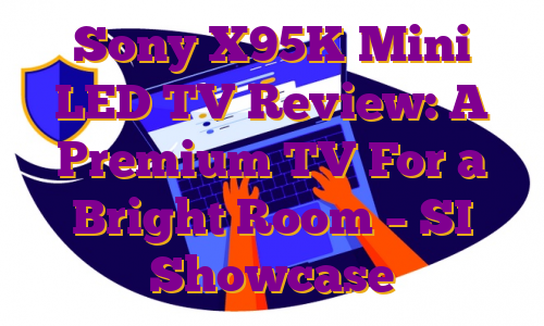 Sony X95K Mini LED TV Review: A Premium TV For a Bright Room – SI Showcase