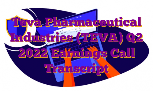 Teva Pharmaceutical Industries (TEVA) Q2 2022 Earnings Call Transcript