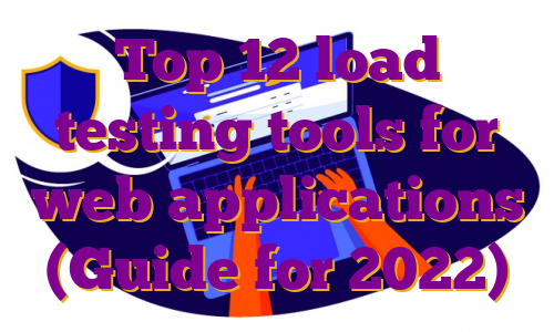 Top 12 load testing tools for web applications (Guide for 2022)