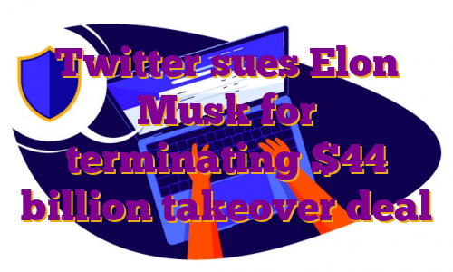 Twitter sues Elon Musk for terminating $44 billion takeover deal