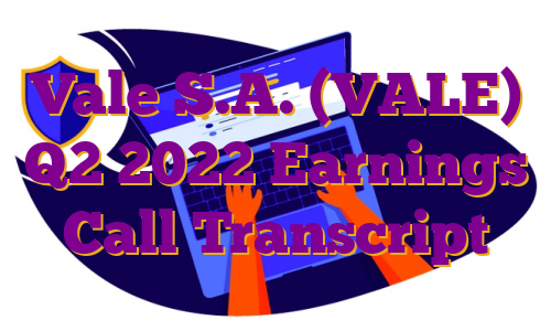 Vale S.A. (VALE) Q2 2022 Earnings Call Transcript