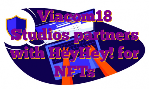 Viacom18 Studios partners with HeyHey! for NFTs