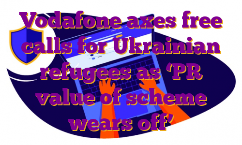 Vodafone axes free calls for Ukrainian refugees as ‘PR value of scheme wears off’