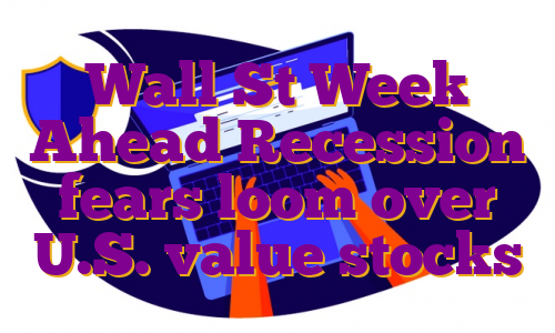 Wall St Week Ahead Recession fears loom over U.S. value stocks