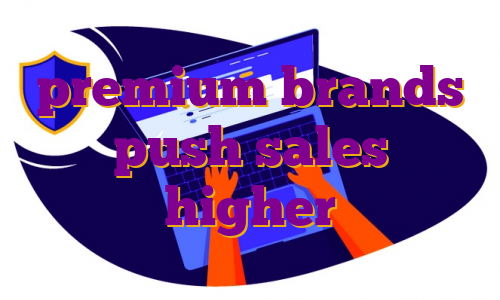 premium brands push sales higher