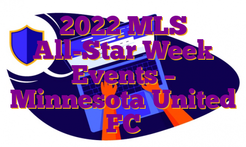 2022 MLS All-Star Week Events – Minnesota United FC
