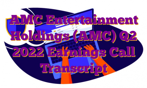 AMC Entertainment Holdings (AMC) Q2 2022 Earnings Call Transcript
