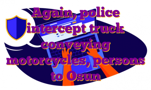 Again, police intercept truck conveying motorcycles, persons to Osun