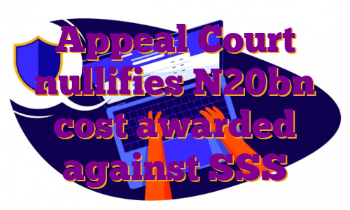 Appeal Court nullifies N20bn cost awarded against SSS