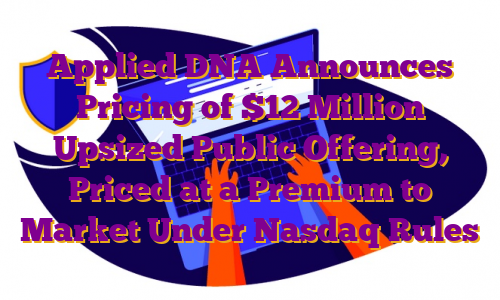 Applied DNA Announces Pricing of $12 Million Upsized Public Offering, Priced at a Premium to Market Under Nasdaq Rules