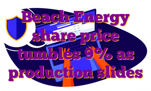 Beach Energy share price tumbles 9% as production slides