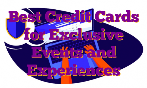 Best Credit Cards for Exclusive Events and Experiences