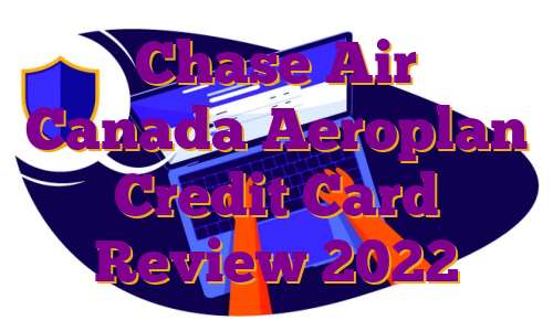 Chase Air Canada Aeroplan Credit Card Review 2022