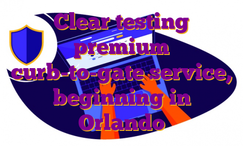 Clear testing premium curb-to-gate service, beginning in Orlando