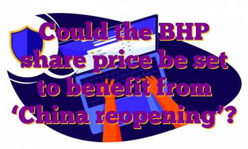 Could the BHP share price be set to benefit from ‘China reopening’?
