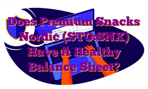 Does Premium Snacks Nordic (STO:SNX) Have A Healthy Balance Sheet?