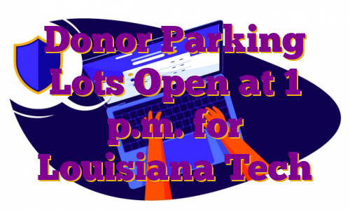 Donor Parking Lots Open at 1 p.m. for Louisiana Tech