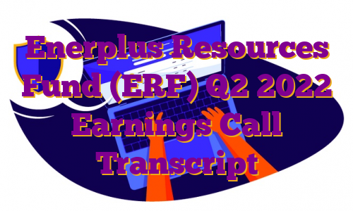 Enerplus Resources Fund (ERF) Q2 2022 Earnings Call Transcript