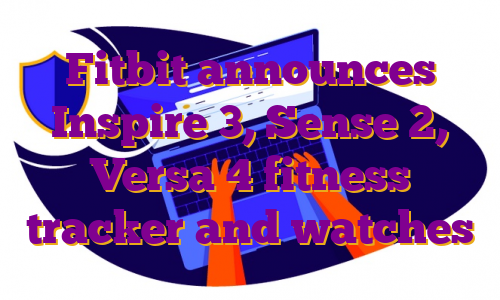 Fitbit announces Inspire 3, Sense 2, Versa 4 fitness tracker and watches