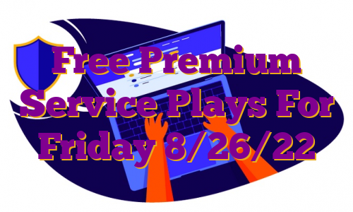 Free Premium Service Plays For Friday 8/26/22