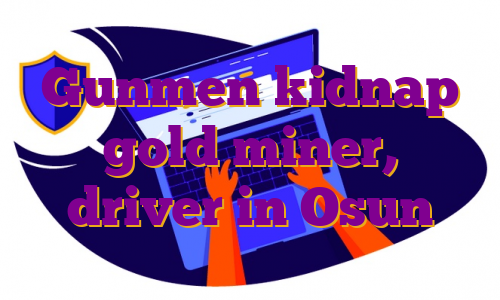 Gunmen kidnap gold miner, driver in Osun
