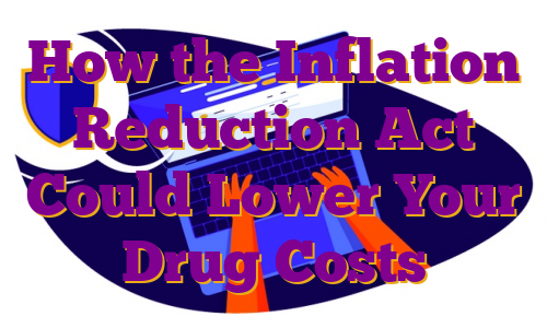 How the Inflation Reduction Act Could Lower Your Drug Costs