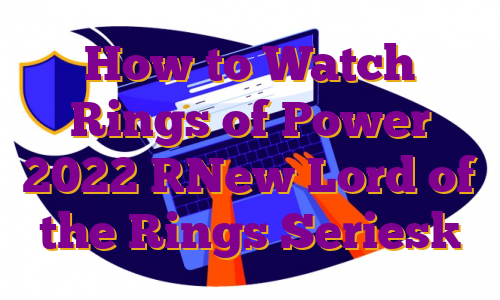 How to Watch Rings of Power 2022 [New Lord of the Rings Series]