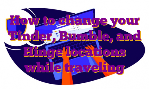 How to change your Tinder, Bumble, and Hinge locations while traveling