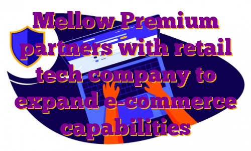 Mellow Premium partners with retail tech company to expand e-commerce capabilities