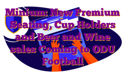 Minium: New Premium Seating, Cup Holders and Beer and Wine sales Coming to ODU Football