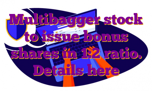 Multibagger stock to issue bonus shares in 1:2 ratio. Details here