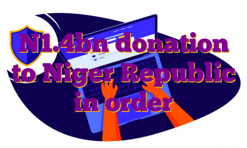 N1.4bn donation to Niger Republic in order