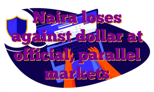 Naira loses against dollar at official, parallel markets